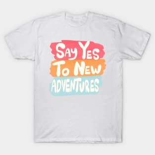 Say yes to new adventures T-Shirt